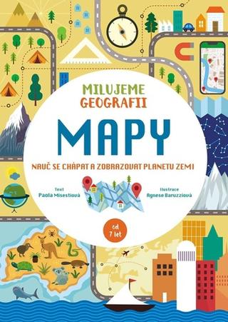 Kniha: Mapy Milujeme geografii - Nauč se chápat a zobrazovat planetu Zemi - 1. vydanie - Paola Misestiová