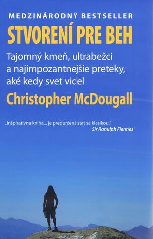 Kniha: Stvorení pre beh (Born To Run) - Tajomný kmeň, ultrabežci a najimpozantnejšie preteky, aké kedy svet videl - Christopher McDougall