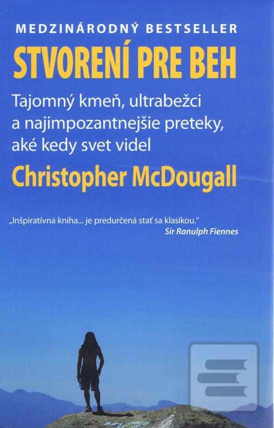 Kniha: Stvorení pre beh (Born To Run) - Tajomný kmeň, ultrabežci a najimpozantnejšie preteky, aké kedy svet videl - Christopher McDougall