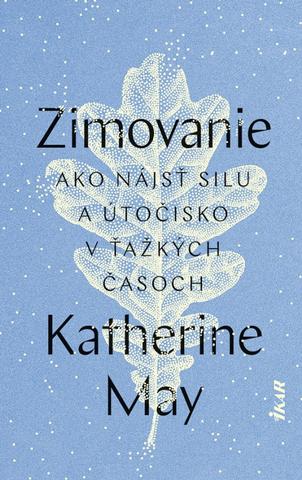 Kniha: Zimovanie - Ako nájsť silu a útočisko v ťažkých časoch - 1. vydanie - Katherine Mayová