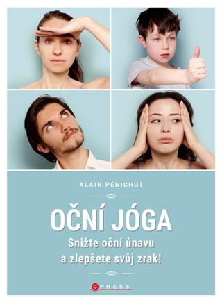 Kniha: Oční jóga - Snižte oční únavu a zlepšete svůj zrak! - 1. vydanie - Alain Pénichot