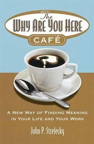 Kniha: The Why Are You Here Cafe : A new way of - 1. vydanie - John Strelecky