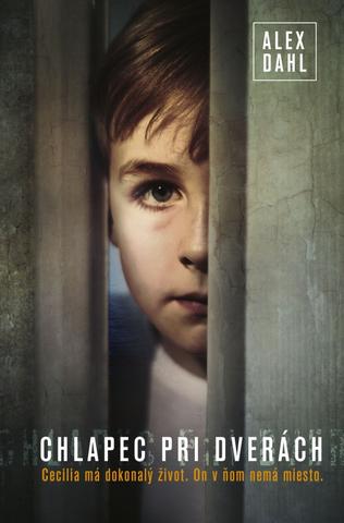 Kniha: Chlapec pri dverách - Cecilia má dokonalý život. On v ňom nemá miesto. - 1. vydanie - Alex Dahl