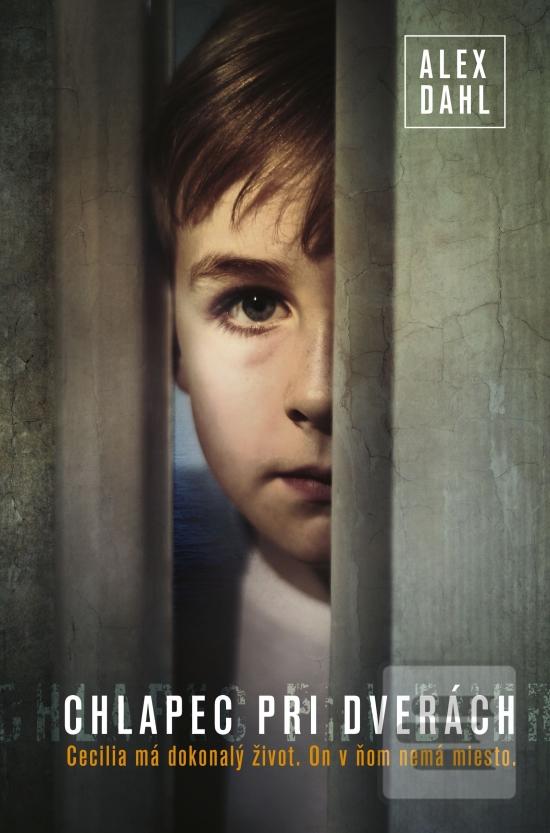Kniha: Chlapec pri dverách - Cecilia má dokonalý život. On v ňom nemá miesto. - 1. vydanie - Alex Dahl