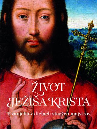 Kniha: Život Ježiša Krista - Evanjeliá ilustrované dielami starých majstrov - kolektív autorov