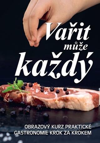 Kniha: Vařit může každý - Obrazový kurz praktické gastronomie krok za krokem