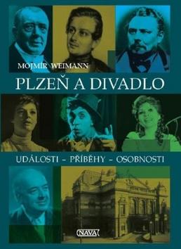 Kniha: Plzeň a divadlo - Události - Příběhy - Osobnosti - 1. vydanie - Mojmír Weimann