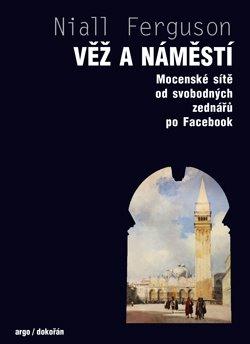 Kniha: Věž a náměstí - Mocenské sítě od svobodných zednářů po Facebook - Niall Ferguson