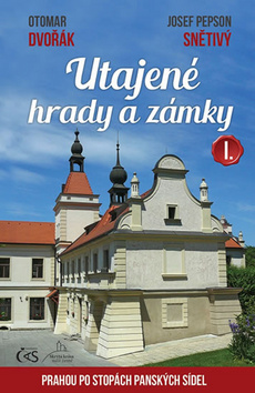 Kniha: Utajené hrady a zámky I. - aneb Prahou po stopách panských sídel - 1. vydanie - Otomar Dvořák, Josef "Pepson" Snětivý