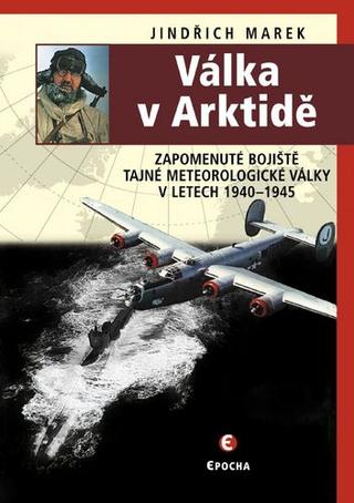 Kniha: Válka v Arktidě - Zapomenuté bojiště tajné meteorologické války v letech 1940-1945 - 2. vydanie - Jindřich Marek