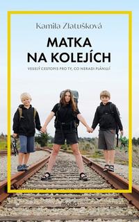 Kniha: Matka na kolejích - Veselý cestopis pro ty, co neradi plánují - Kamila Zlatušková