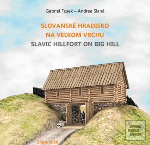 Kniha: Slovanské hradisko na Veľkom vrchu - Slavic Hillfort on Big Hill - Gabriel Fusek