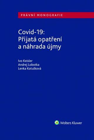 Kniha: Covid-19: Přijatá opatření a náhrada újm - Právní monografie - 1. vydanie - Ivo Keisler; Andrej Lobotka; Lenka Kotulková