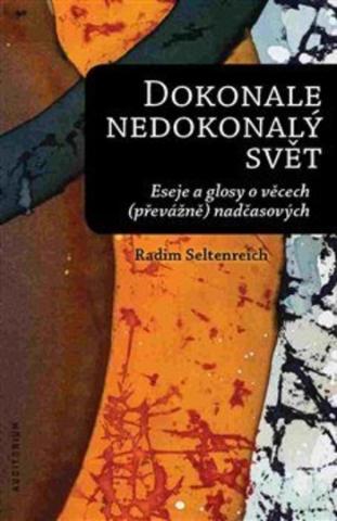 Kniha: Dokonale nedokonalý svět - Eseje a glosy o věcech (převážně) nadčasových. - 1. vydanie - Radim Seltenreich