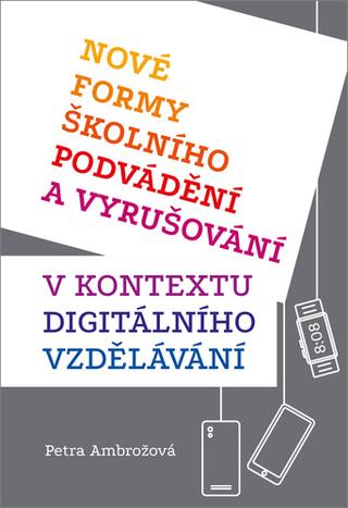 Kniha: Nové formy školního podvádění a vyrušování - v kontextu digitálního vzdělávání - 1. vydanie - Petra Ambrožová
