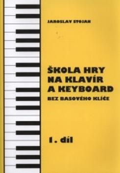 Kniha: Škola hry na klavír a keyboard 1.díl - bez basového klíče - Jaroslav Stojan