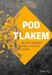 Kniha: Pod tlakem - Jak čelit epidemii stresu a úzkosti u dívek - Lisa Damour