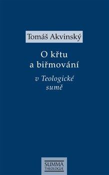Kniha: Tomáš Akvinský: O křtu a biřmování v Teologické sumě - Tomáš Akvinský