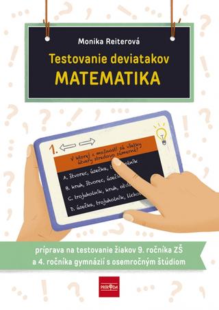 Kniha: Testovanie deviatakov MATEMATIKA - príprava na tetovanie žiakov 9. roč. ZŠ a 4. roč. gymnázií ... - 1. vydanie - Monika Reiterová