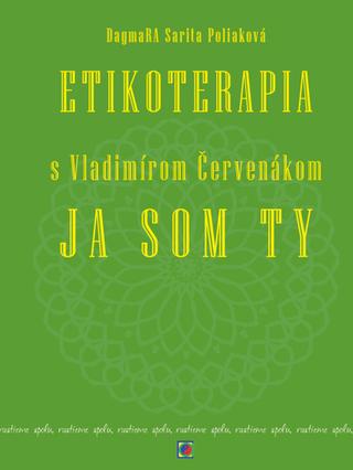 Kniha: Etikoterapia s Vladimírom Červenákom - Ja som Ty - DagmaRA Sarita Poliaková