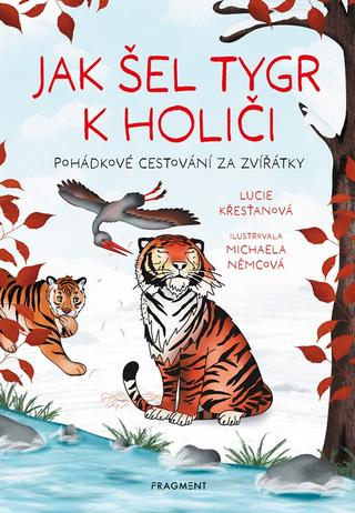 Kniha: Jak šel tygr k holiči - Pohádkové cestování za zvířátky - 1. vydanie - Lucie Křesťanová