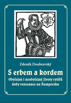 Kniha: S erbem a kordem - Obyčejné i neobyčejné životy rytířů doby renesance na Šumpersku - Zdeněk Doubravský