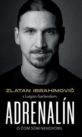 Kniha: Zlatan Ibrahimovič – Adrenalín – O čom som nehovoril - O čom som nehovoril - 1. vydanie - Zlatan Ibrahimovič,Luigi Garlando