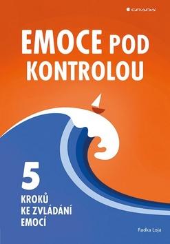 Kniha: Emoce pod kontrolou - Pět kroků ke zvládání emocí - 1. vydanie - Radka Loja