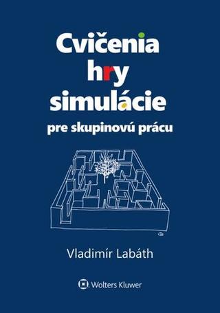 Kniha: Cvičenia, hry, simulácie pre skupinovú prácu - Vladimír Labáth
