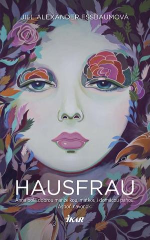 Kniha: Hausfrau - Anna bola dobrou manželkou, matkou i domácou paňou. Aspoň navonok. - Jill Alexandrová Essbaumová