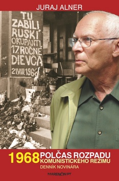 Kniha: 1968 Polčas rozpadu - Komunistického režimu Denník novinára - Juraj Alner