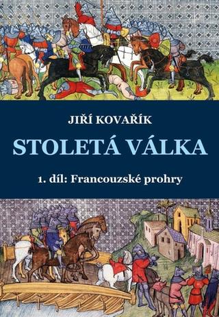 Kniha: Stoletá válka - 1. díl – Francouzské prohry - 1. vydanie - Jiří Kovařík