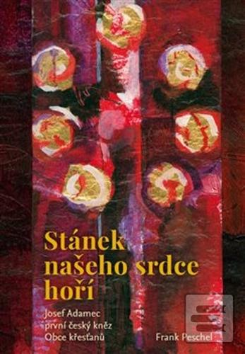 Kniha: Stánek našeho srdce hoří - Josef Adamec první český kněz Obce křesťanů - Frank Peschel