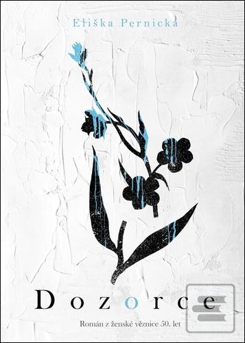 Kniha: Dozorce - Román z ženské věznice 50. let - Eliška Pernická
