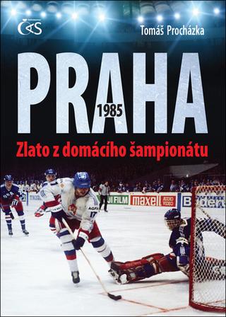 Kniha: Praha 1985 Zlato z domácího šampionátu - Zlato z domácího šampionátu - 1. vydanie - Tomáš Procházka