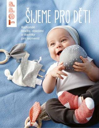 Kniha: TOPP Šijeme pro děti - Roztomilé hračky, oblečení a doplňky pro nejmenší - Ina Andresenová
