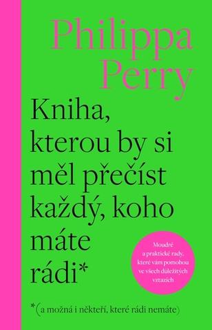 Kniha: Kniha, kterou by si měl přečíst každý, koho máte rádi - *( a možná i někteří, které rádi nemáte) - 1. vydanie - Philippa Perry