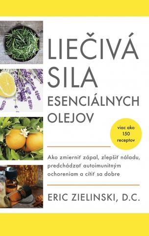 Kniha : Liečivá sila esenciálnych olejov - Ako zmierniť zápal, zlepšiť náladu, predchádzať autoimunitným ochoreniam - 1. vydanie