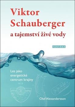 Kniha: Viktor Schauberger a tajemství živé vody - Les jako energetické centrum krajiny - 1. vydanie - Olof Alexandersson