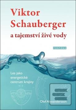 Kniha: Viktor Schauberger a tajemství živé vody - Les jako energetické centrum krajiny - 1. vydanie - Olof Alexandersson