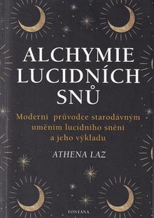 Kniha: Alchymie lucidních snů - Moderní průvodce starodávným uměním licidního snění a jeho výkladu - Athena Laz