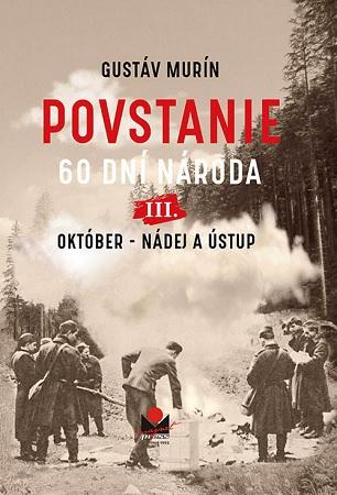Kniha: Povstanie - 60 dní národa: III. Október - Nádej a ústup - Povstanie - 60 dní národa 3.diel - Gustáv Murín