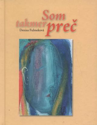 Kniha: Som takmer preč - Denisa Fulmeková