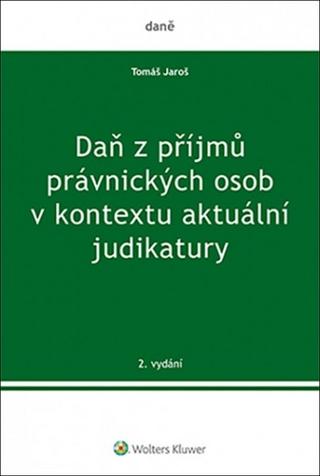 Kniha: Daň z příjmů právnických osob v kontextu aktuální judikatury - 1. vydanie - Tomáš Jaroš
