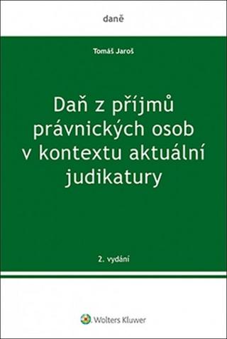 Kniha: Daň z příjmů právnických osob v kontextu aktuální judikatury - 1. vydanie - Tomáš Jaroš