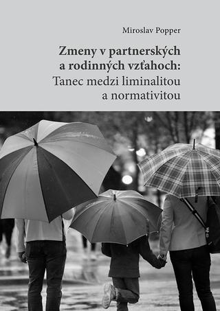 Kniha: Zmeny v partnerských a rodinných vzťahoch - Tanec medzi liminalitou a normativitou - Miroslav Popper