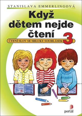 Kniha: Když dětem nejde čtení 3 - Čtení slov se shluky souhlásek - Stanislava Emmerlingová