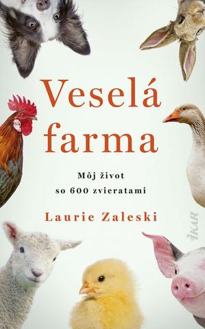 Kniha: Veselá farma - Inšpirujúce a dojímavé rozprávanie o pohnutom živote so 600 zachránenými zvieratami - 1. vydanie - Laurie Zaleski