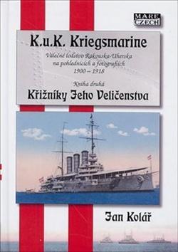 Kniha: Křižníky Jeho Veličenstva - K.u.K. Kriegsmarine 2 - Válečné loďstvo Rakouska-Uherska na pohlednicích a fotog - Jan Kolář