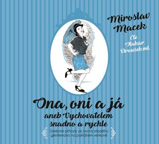 CD audio: Ona, oni a já aneb Vychovatelem snadno a rychle (audiokniha) - Úsměvné příhody ze života mladého gentlemana na poklidném věnkově - Miroslav Macek